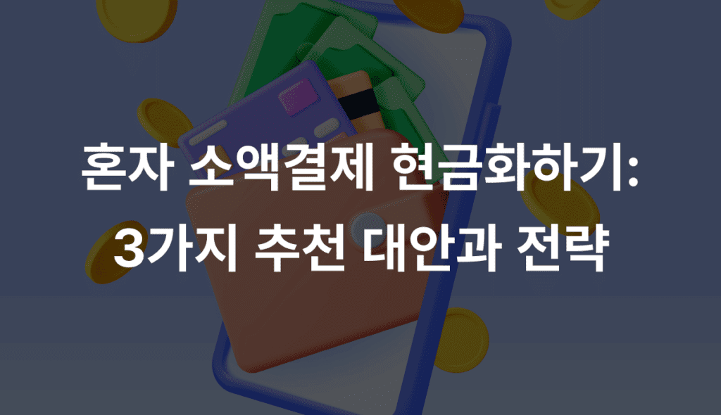 혼자 소액결제 현금화하기: 3가지 추천 대안과 전략